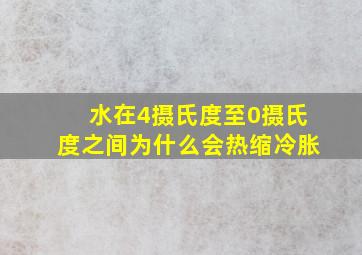 水在4摄氏度至0摄氏度之间为什么会热缩冷胀