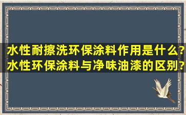 水性耐擦洗环保涂料作用是什么?水性环保涂料与净味油漆的区别?