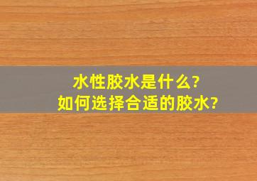 水性胶水是什么? 如何选择合适的胶水?