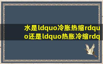 水是“冷胀热缩”还是“热胀冷缩”