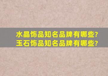 水晶饰品知名品牌有哪些?玉石饰品知名品牌有哪些?