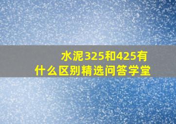 水泥325和425有什么区别精选问答学堂