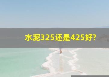 水泥325还是425好?