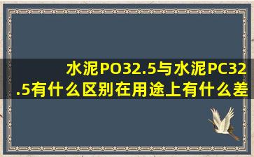 水泥PO32.5与水泥PC32.5有什么区别,在用途上有什么差异。