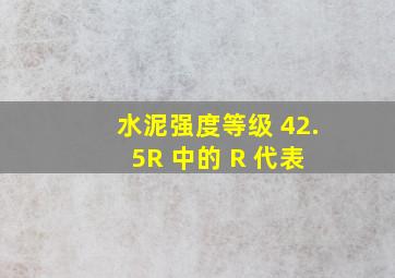 水泥强度等级 42.5R 中的 R 代表( )。