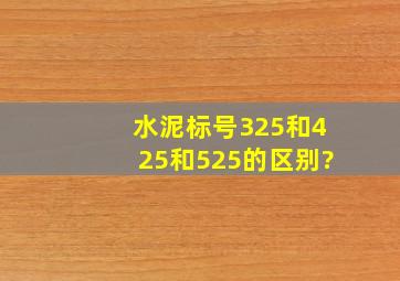 水泥标号325和425和525的区别?