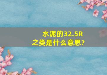 水泥的32.5R之类是什么意思?