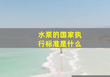 水泵的国家执行标准是什么