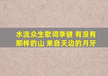 水流众生歌词李健 有没有那样的山 来自天边的月牙