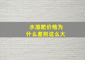 水溶肥价格为什么差别这么大