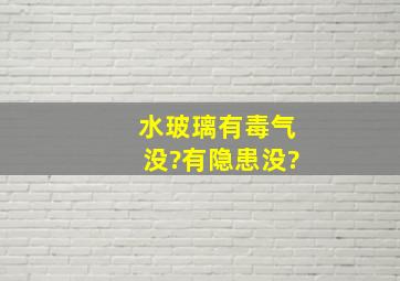 水玻璃有毒气没?有隐患没?