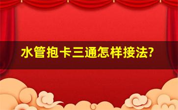 水管抱卡三通怎样接法?