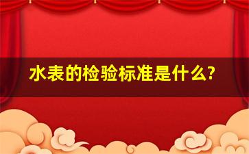 水表的检验标准是什么?