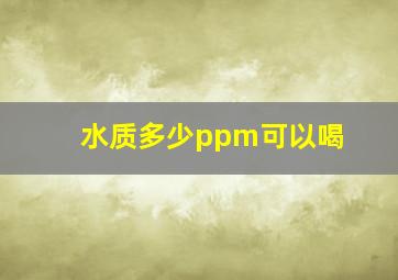 水质多少ppm可以喝