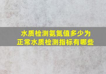 水质检测氨氮值多少为正常,水质检测指标有哪些