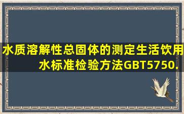 水质溶解性总固体的测定生活饮用水标准检验方法(GBT5750.420068.1...