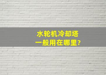 水轮机冷却塔一般用在哪里?