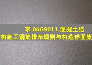 求 06G9011.混凝土结构施工钢筋排布规则与构造详图集