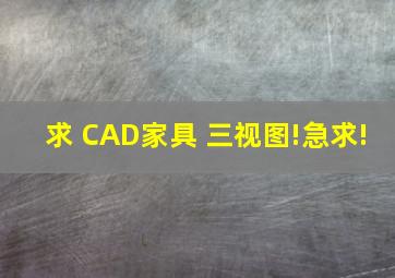 求 CAD家具 三视图!急求!