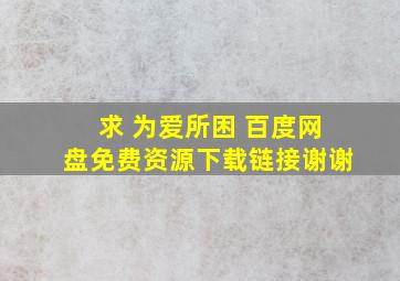 求 为爱所困 百度网盘免费资源下载链接,谢谢