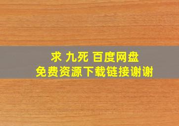 求 九死 百度网盘免费资源下载链接,谢谢