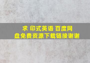 求 印式英语 百度网盘免费资源下载链接,谢谢