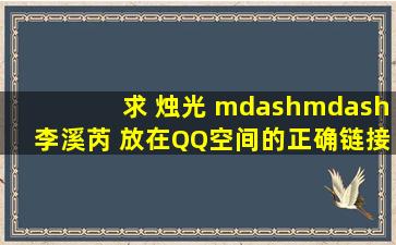 求 烛光 ——李溪芮 放在QQ空间的正确链接