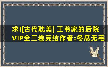 求![古代耽美] 《王爷家的后院》(VIP全三卷完结)作者:冬瓜无毛 TXT版 ...