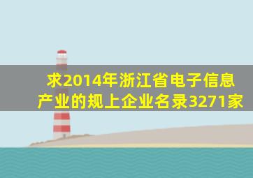 求,2014年浙江省电子信息产业的规上企业名录(3271家)