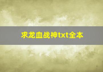 求,龙血战神txt全本,