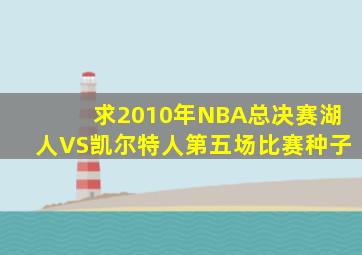 求2010年NBA总决赛湖人VS凯尔特人第五场比赛种子