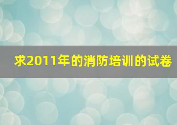 求2011年的消防培训的试卷