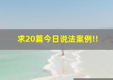 求20篇今日说法案例!!