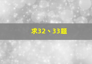 求32丶33题