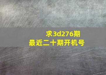 求3d276期最近二十期开机号