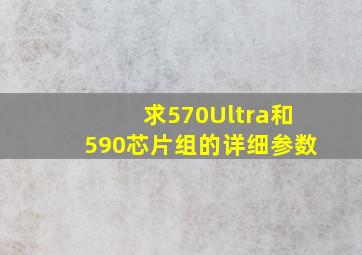 求570Ultra和590芯片组的详细参数。