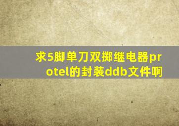 求5脚单刀双掷继电器protel的封装ddb文件啊