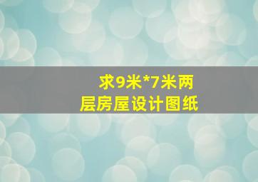 求9米*7米两层房屋设计图纸