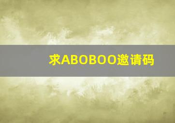 求ABOBOO邀请码