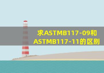 求ASTMB117-09和ASTMB117-11的区别