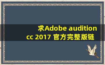 求Adobe audition cc 2017 官方完整版链接,最好是百度云,急求!