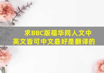 求BBC版福华同人文中英文皆可中文最好是翻译的