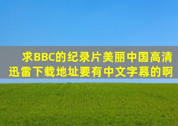 求BBC的纪录片《美丽中国》高清迅雷下载地址要有中文字幕的啊