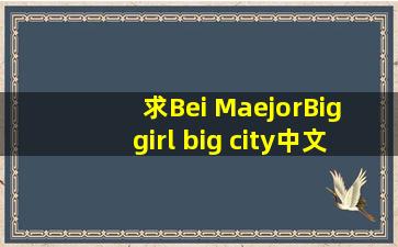 求Bei MaejorBig girl big city中文翻译
