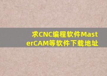 求CNC编程软件MasterCAM等软件下载地址