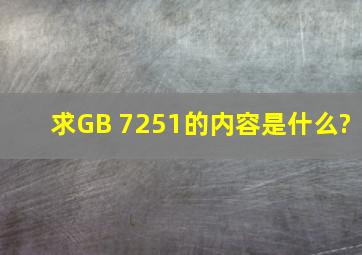 求GB 7251的内容是什么?