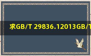 求GB/T 29836.12013、GB/T 29836.22013、GB/T 29836.32013标准