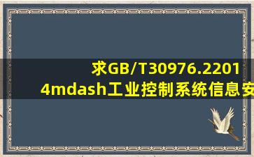 求GB/T30976.22014—工业控制系统信息安全第2部分:验收规范电子