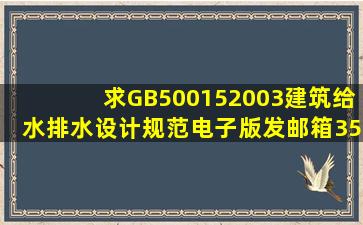 求GB500152003建筑给水排水设计规范电子版;发邮箱350438174@