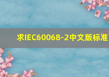 求IEC60068-2中文版标准